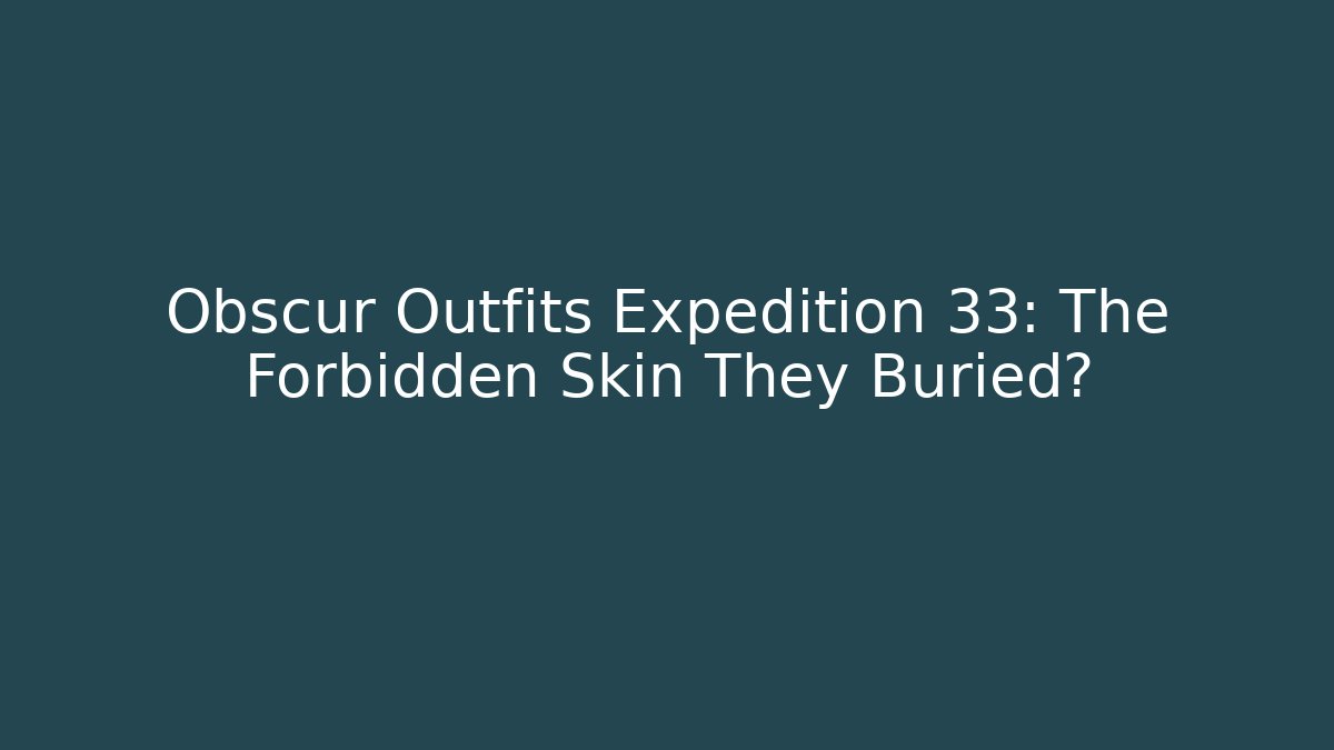 Obscur Outfits Expedition 33: The Forbidden Skin They Buried?