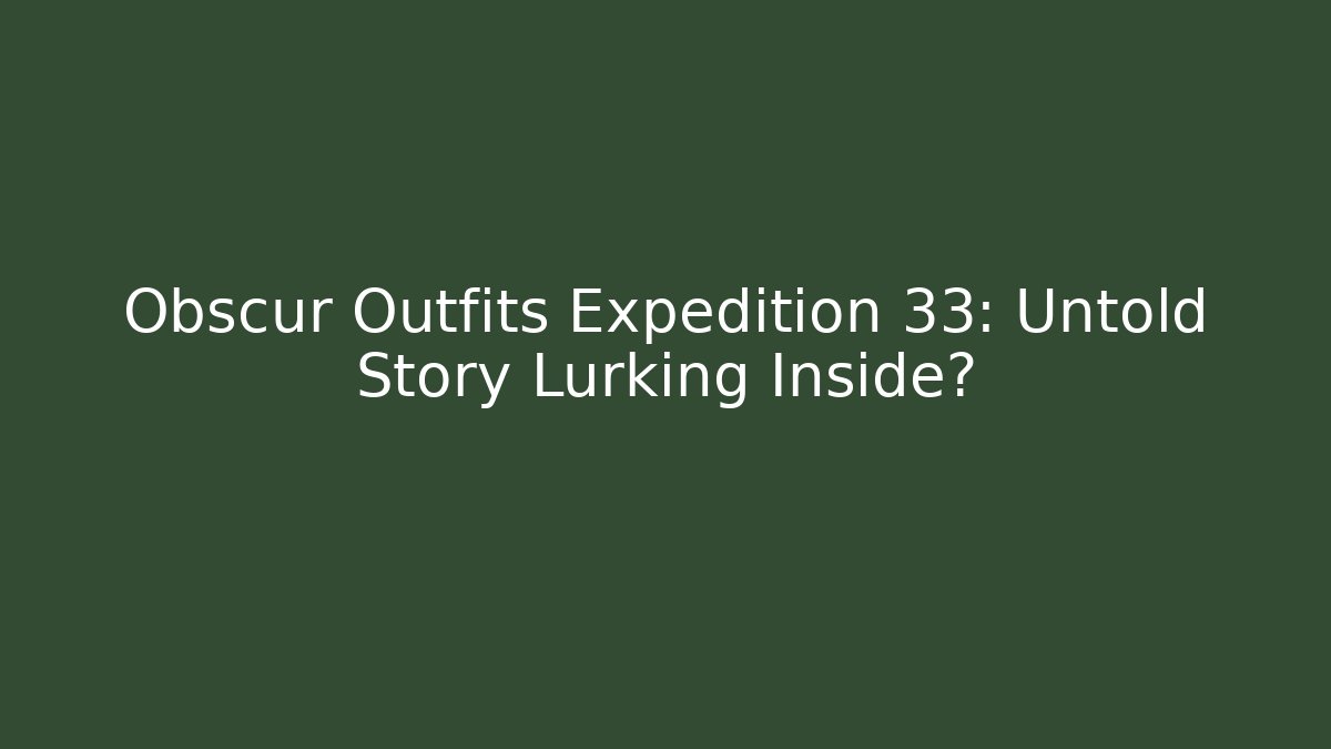 Obscur Outfits Expedition 33: Untold Story Lurking Inside?