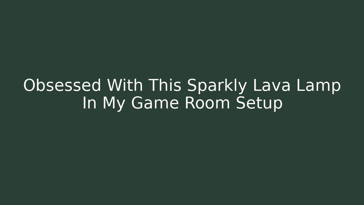 Obsessed With This Sparkly Lava Lamp In My Game Room Setup
