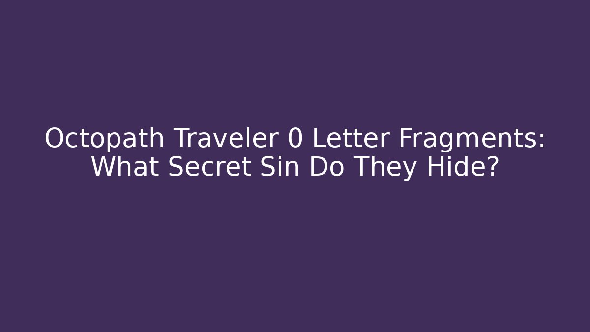 Octopath Traveler 0 Letter Fragments: What Secret Sin Do They Hide?