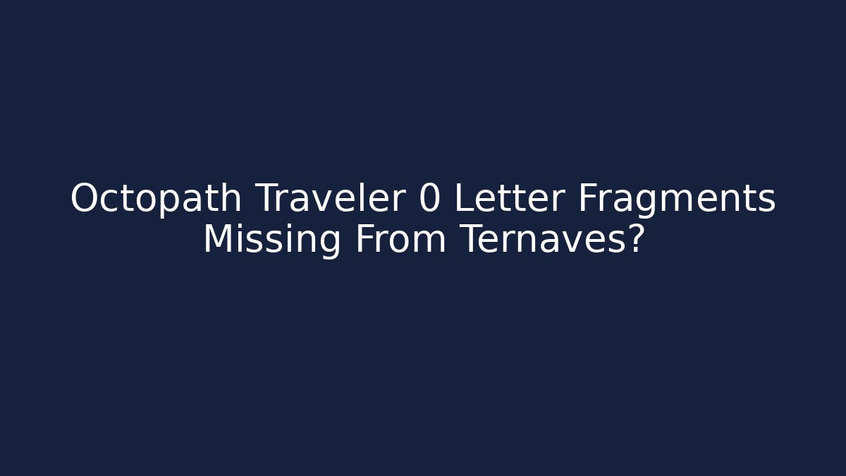 Octopath Traveler 0 Letter Fragments Missing From Ternaves?