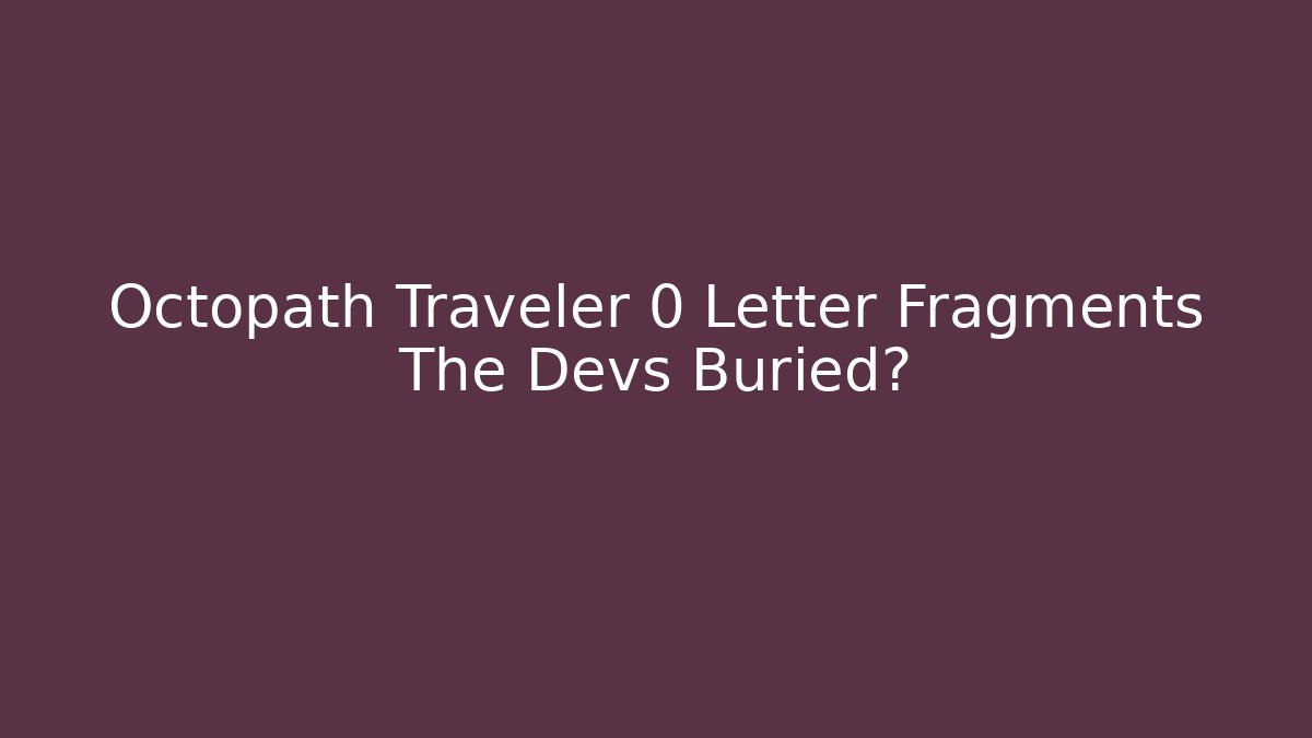 Octopath Traveler 0 Letter Fragments The Devs Buried?