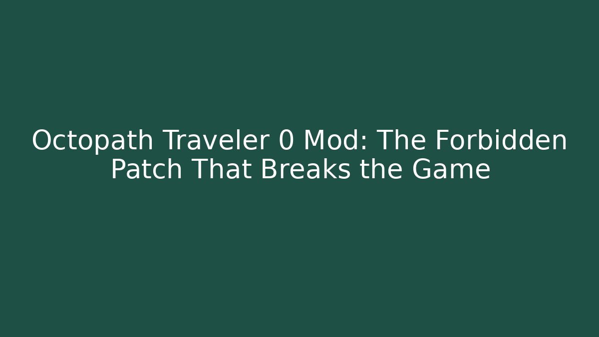 Octopath Traveler 0 Mod: The Forbidden Patch That Breaks the Game