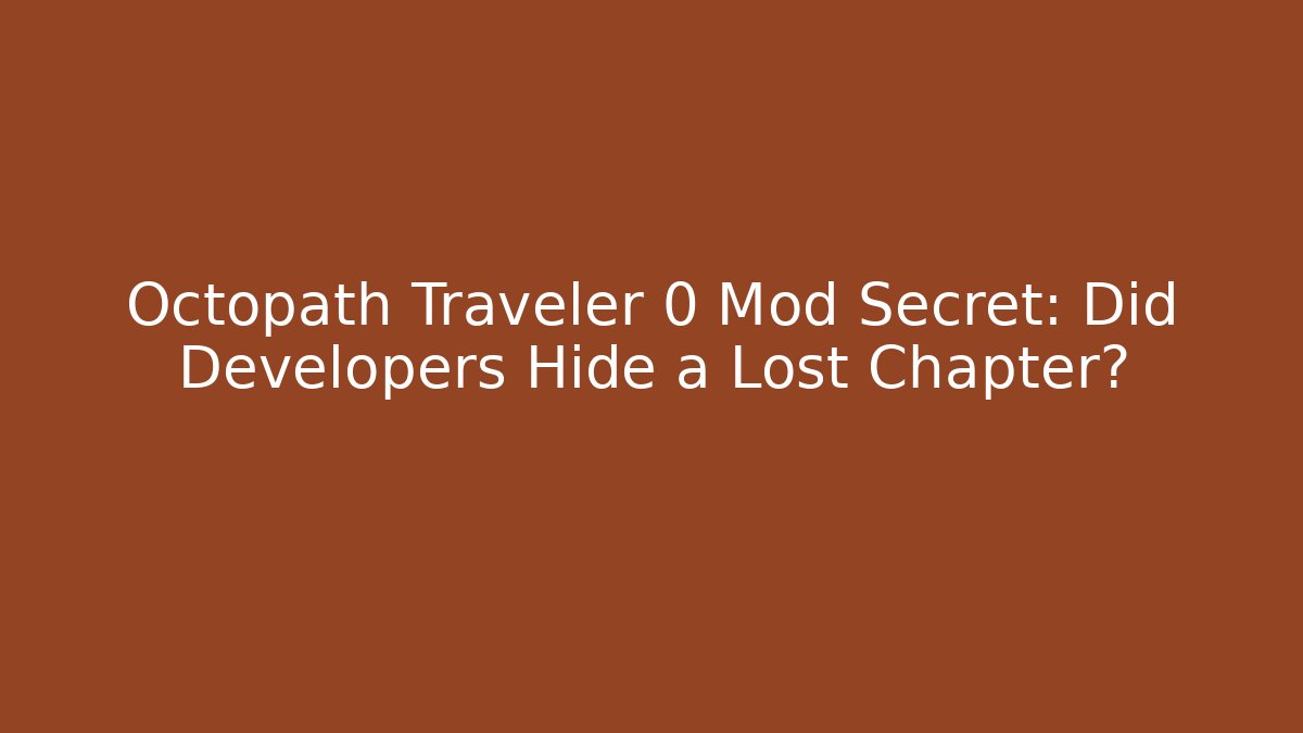 Octopath Traveler 0 Mod Secret: Did Developers Hide a Lost Chapter? - The Family Holidays