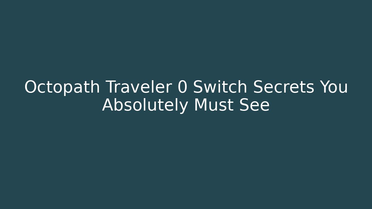 Octopath Traveler 0 Switch Secrets You Absolutely Must See
