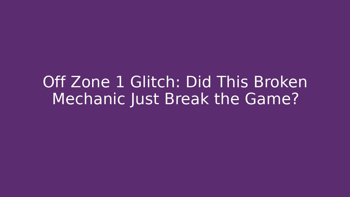 Off Zone 1 Glitch: Did This Broken Mechanic Just Break the Game?