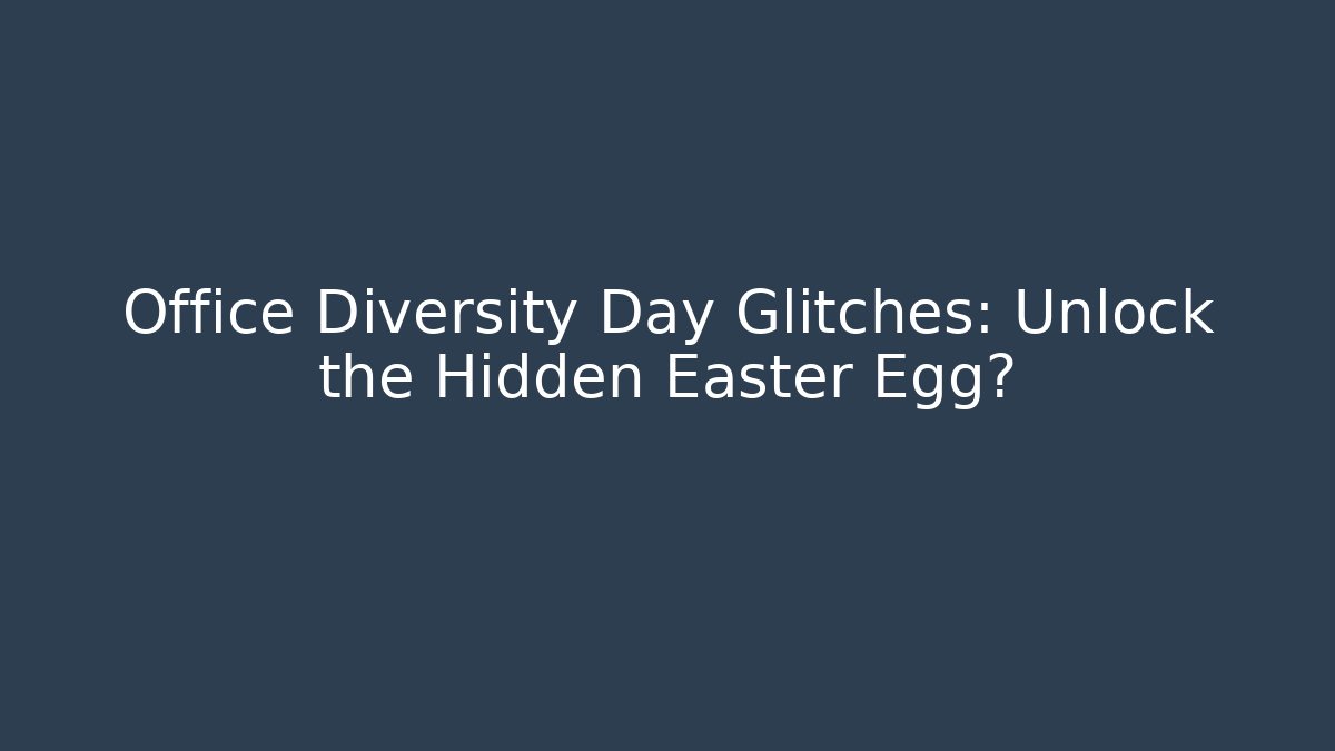 Office Diversity Day Glitches: Unlock the Hidden Easter Egg?