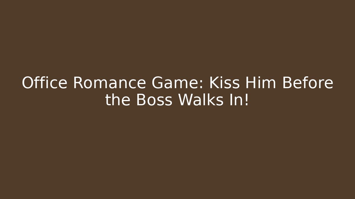 Office Romance Game: Kiss Him Before the Boss Walks In!