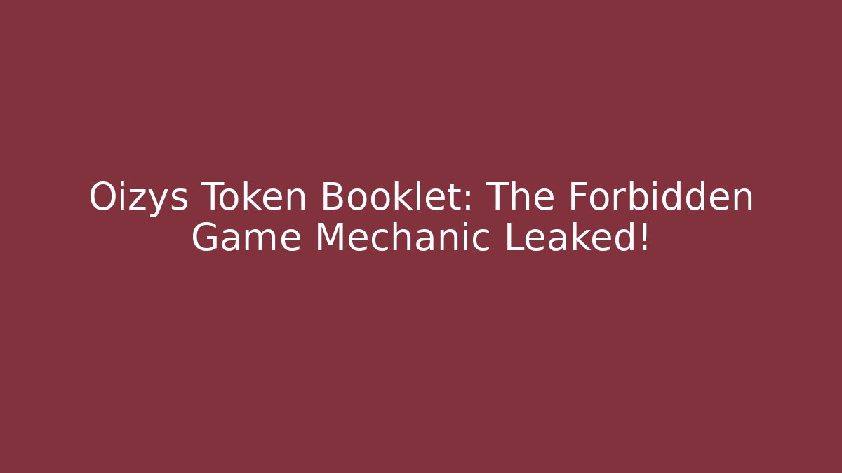 Oizys Token Booklet: The Forbidden Game Mechanic Leaked!