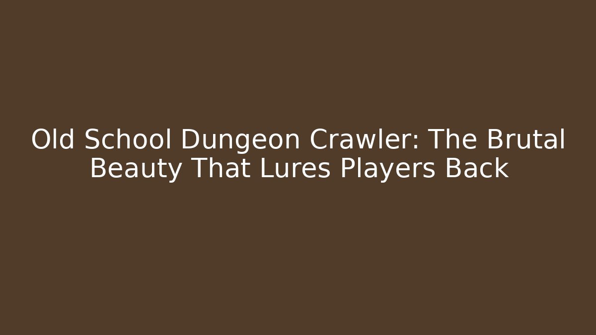 Old School Dungeon Crawler: The Brutal Beauty That Lures Players Back