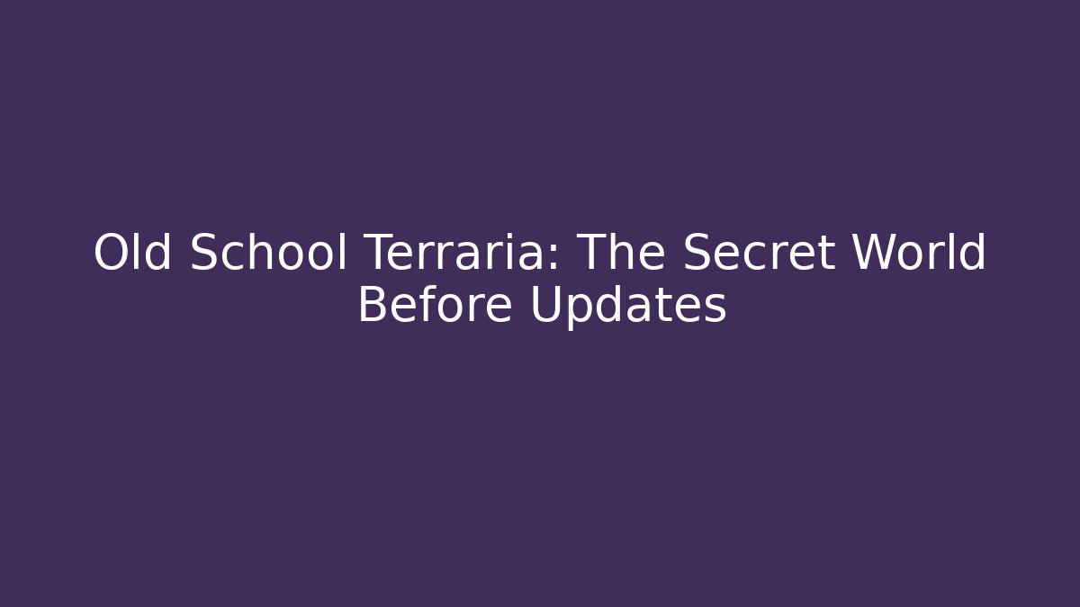 Old School Terraria: The Secret World Before Updates