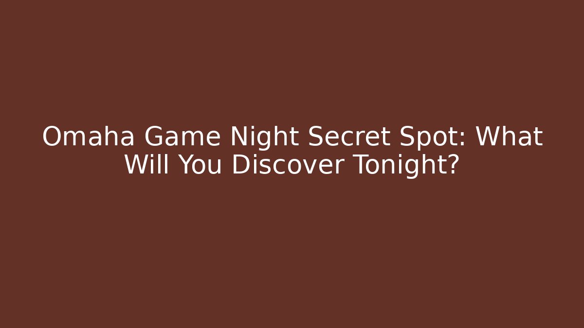 Omaha Game Night Secret Spot: What Will You Discover Tonight?