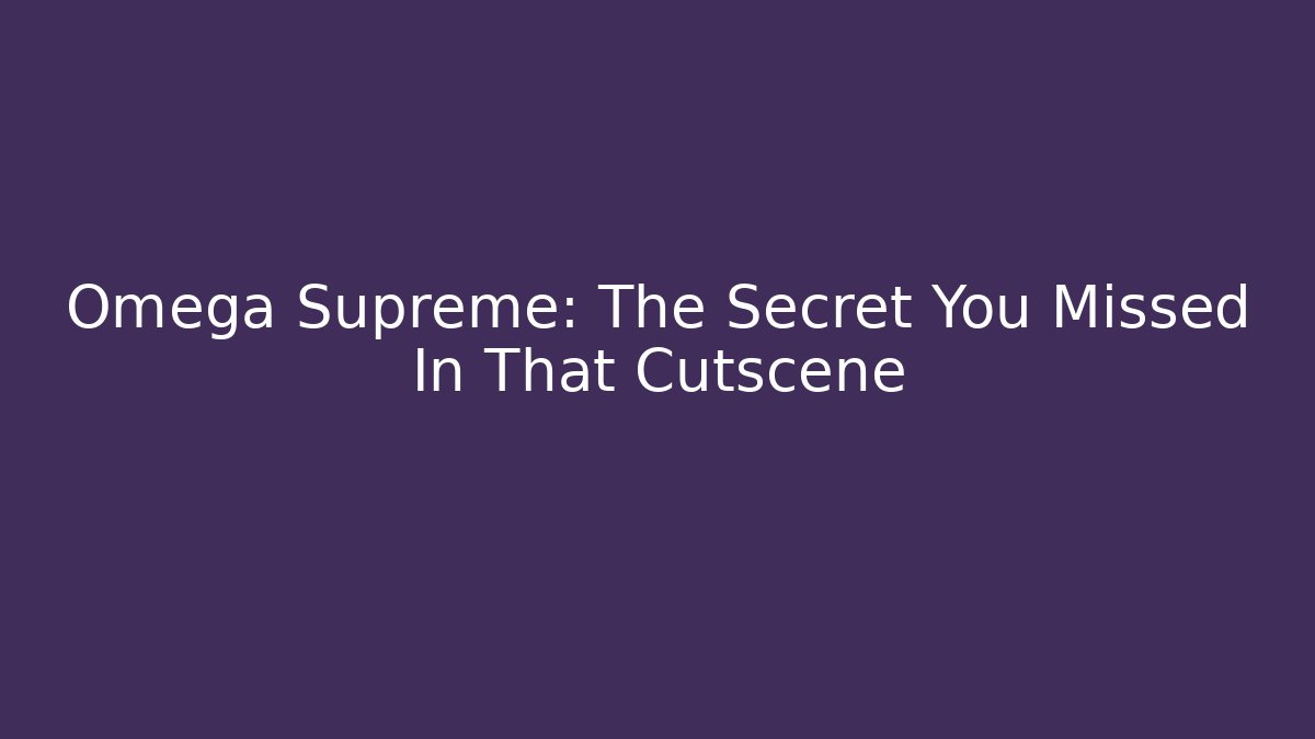 Omega Supreme: The Secret You Missed In That Cutscene