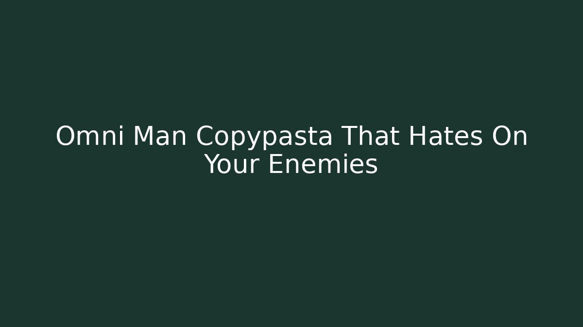 Omni Man Copypasta That Hates On Your Enemies