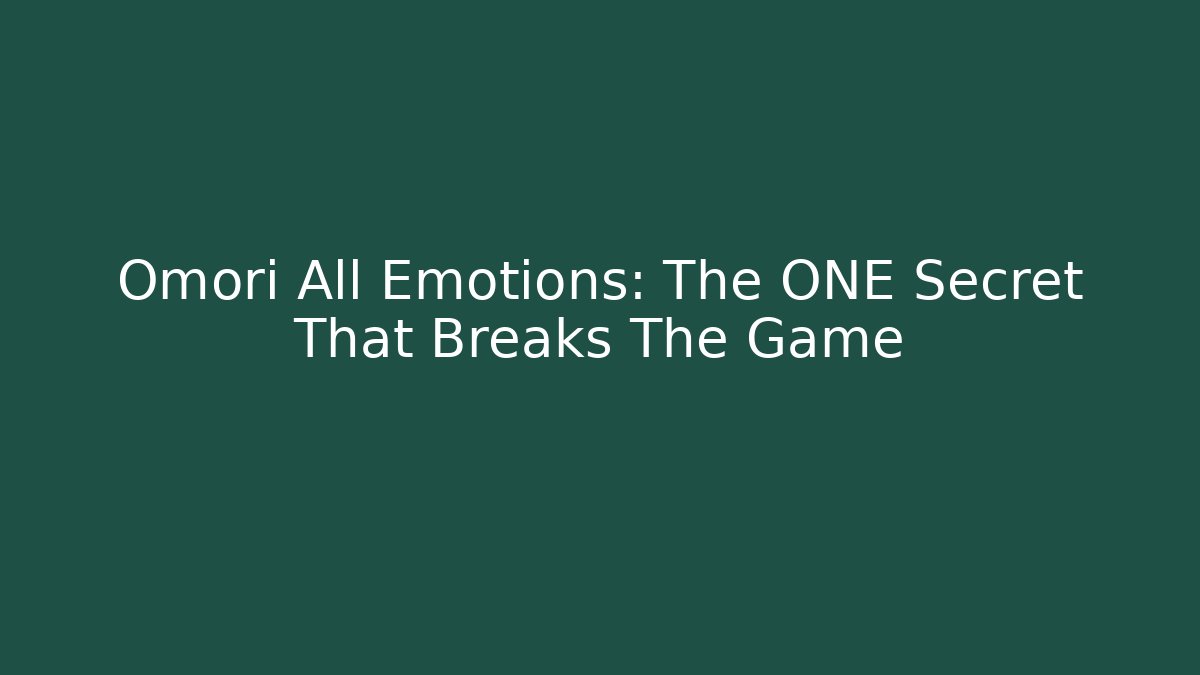 Omori All Emotions: The ONE Secret That Breaks The Game