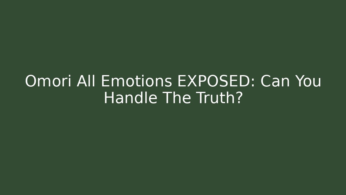 Omori All Emotions EXPOSED: Can You Handle The Truth?