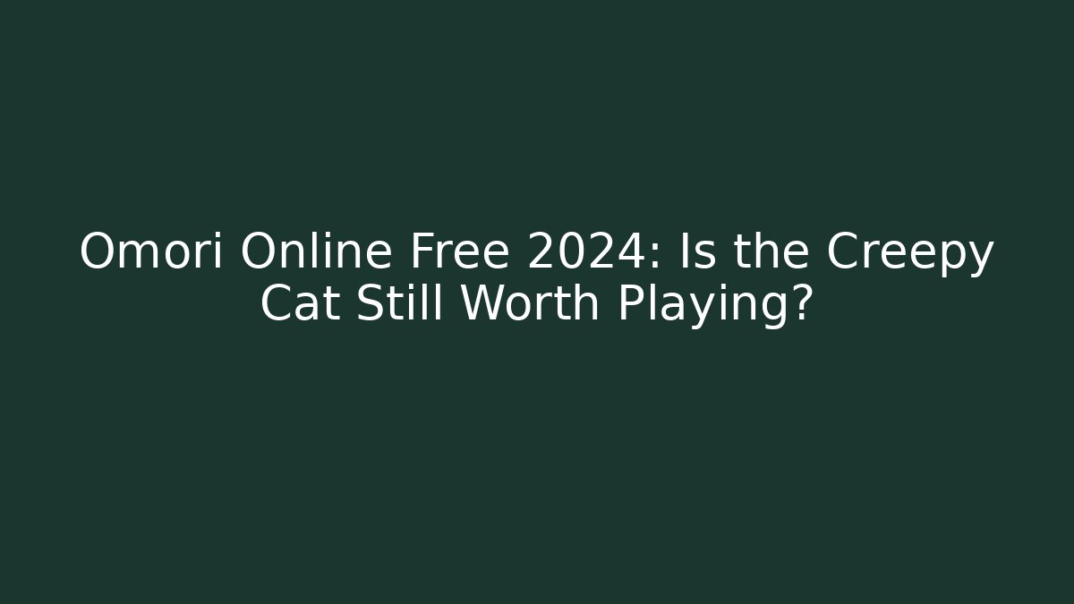 Omori Online Free 2024: Is the Creepy Cat Still Worth Playing?