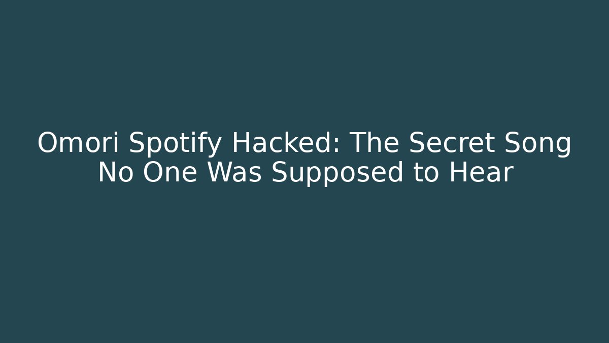 Omori Spotify Hacked: The Secret Song No One Was Supposed to Hear