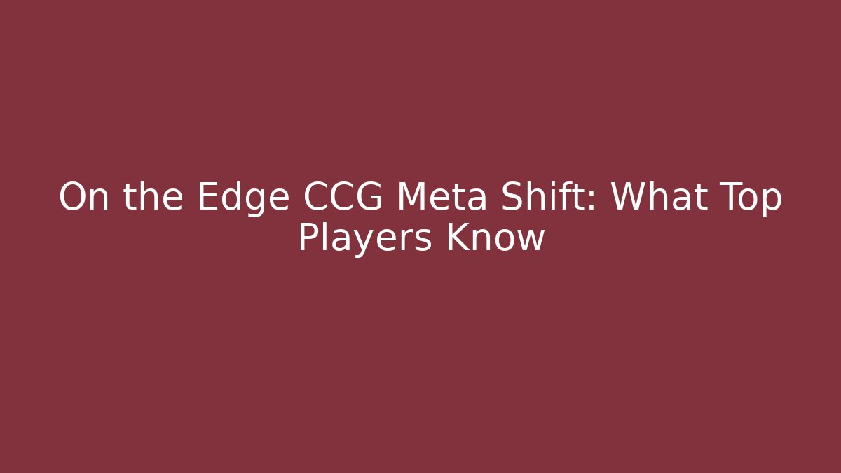 On the Edge CCG Meta Shift: What Top Players Know