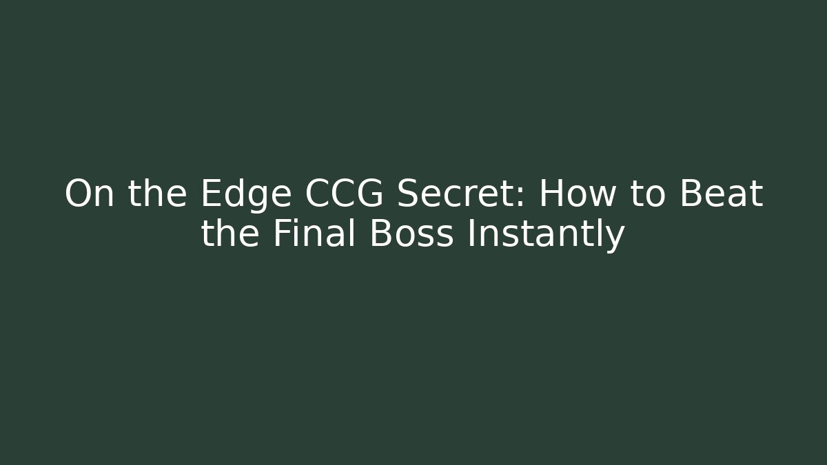 On the Edge CCG Secret: How to Beat the Final Boss Instantly