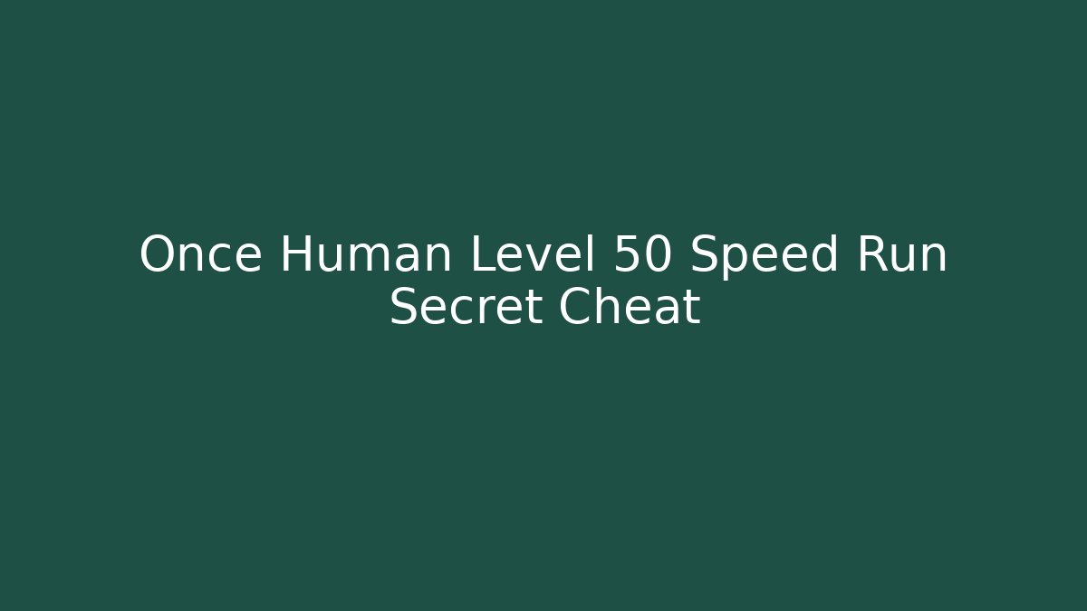 Once Human Level 50 Speed Run Secret Cheat