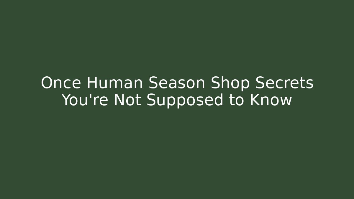Once Human Season Shop Secrets You're Not Supposed to Know