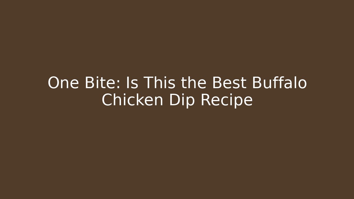 One Bite: Is This the Best Buffalo Chicken Dip Recipe