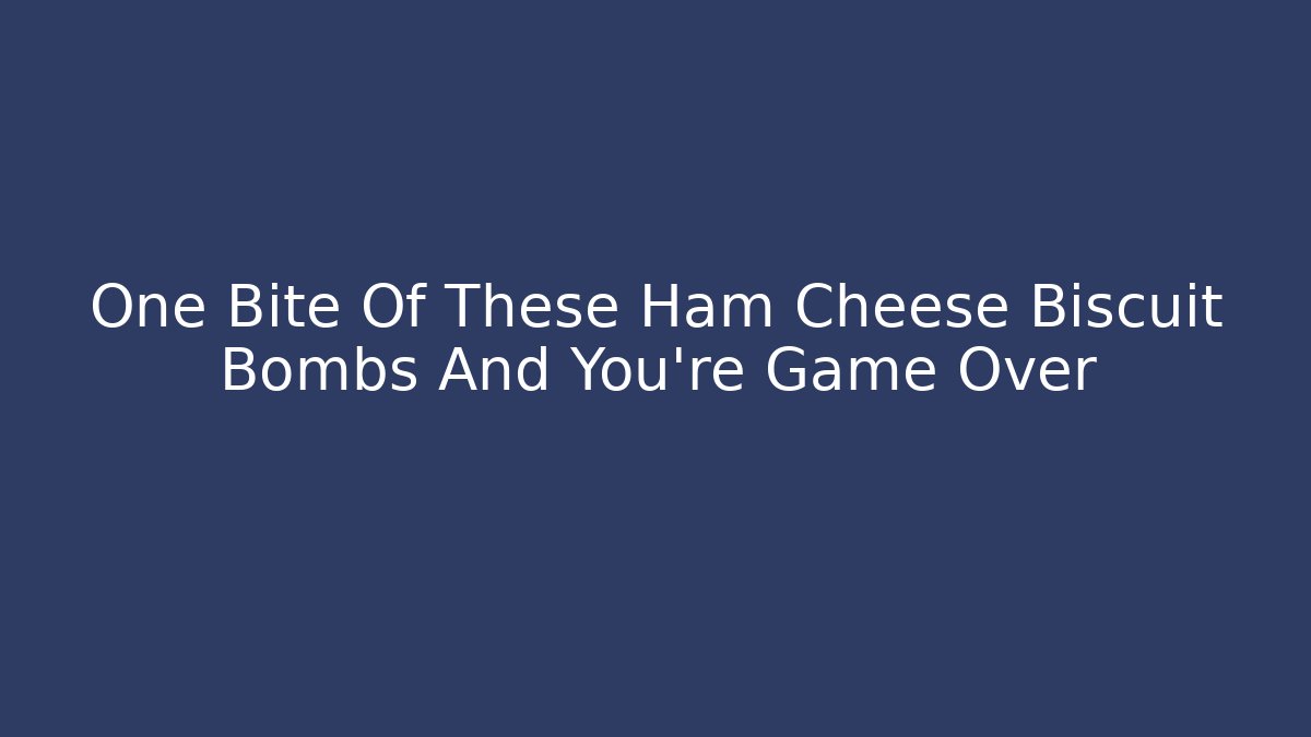 One Bite Of These Ham Cheese Biscuit Bombs And You're Game Over