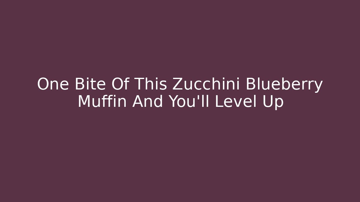 One Bite Of This Zucchini Blueberry Muffin And You'll Level Up