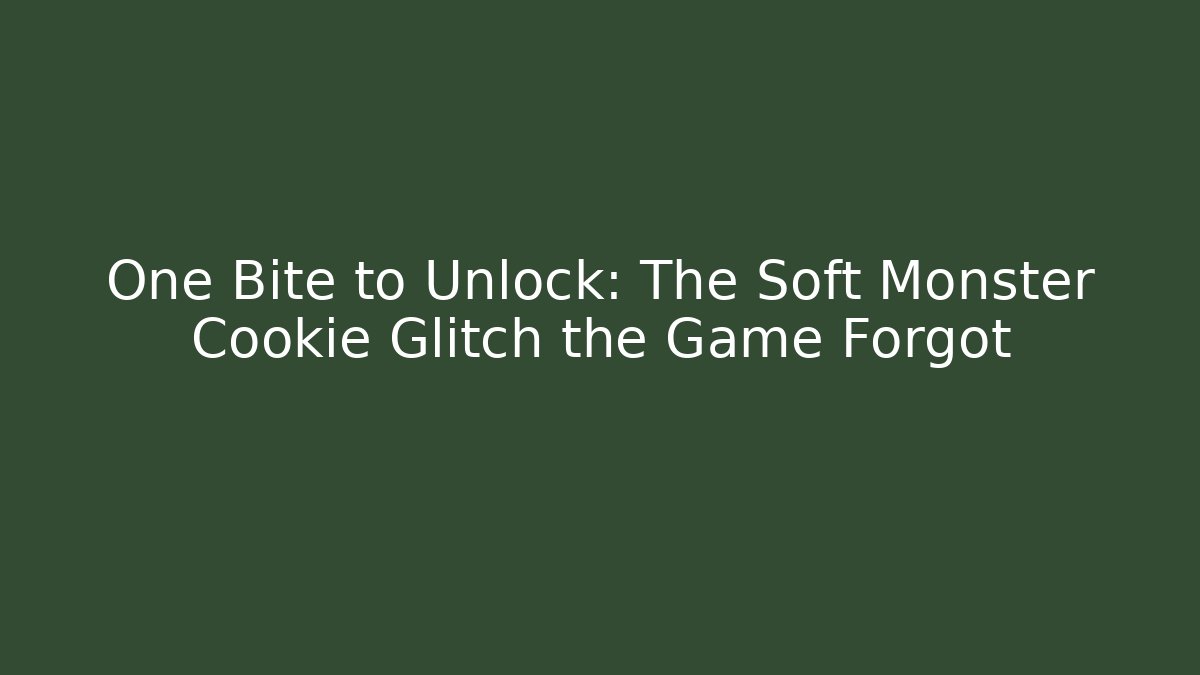 One Bite to Unlock: The Soft Monster Cookie Glitch the Game Forgot
