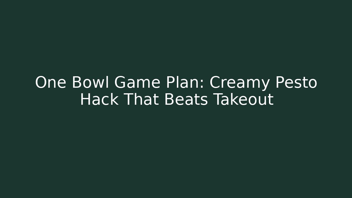 One Bowl Game Plan: Creamy Pesto Hack That Beats Takeout