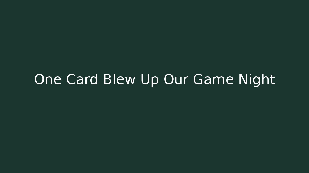 One Card Blew Up Our Game Night - The Family Holidays