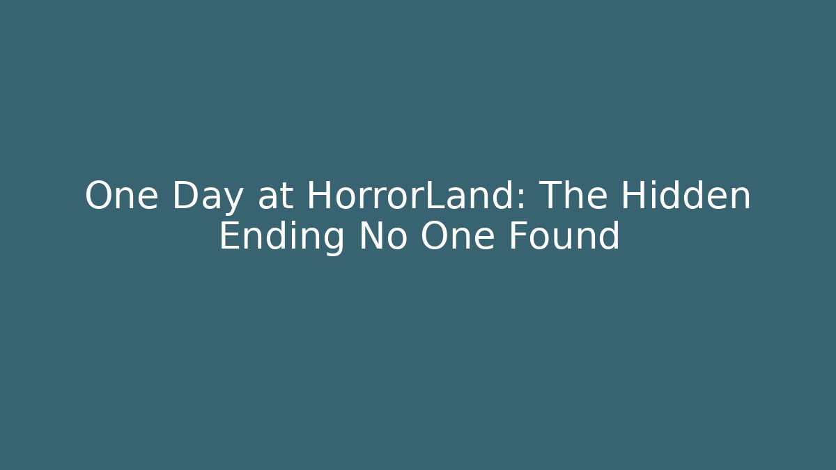 One Day at HorrorLand: The Hidden Ending No One Found