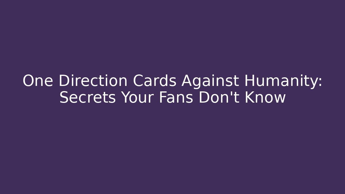 One Direction Cards Against Humanity: Secrets Your Fans Don't Know
