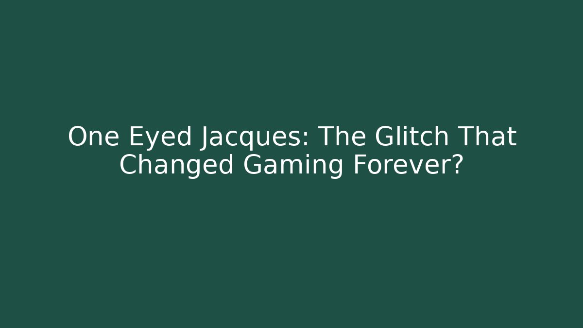 One Eyed Jacques: The Glitch That Changed Gaming Forever?