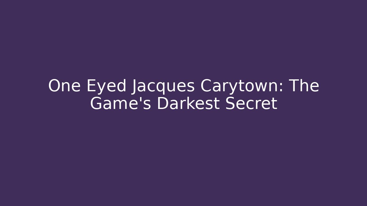One Eyed Jacques Carytown: The Game's Darkest Secret