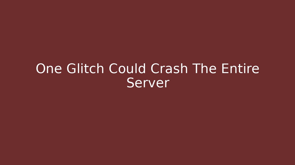 One Glitch Could Crash The Entire Server