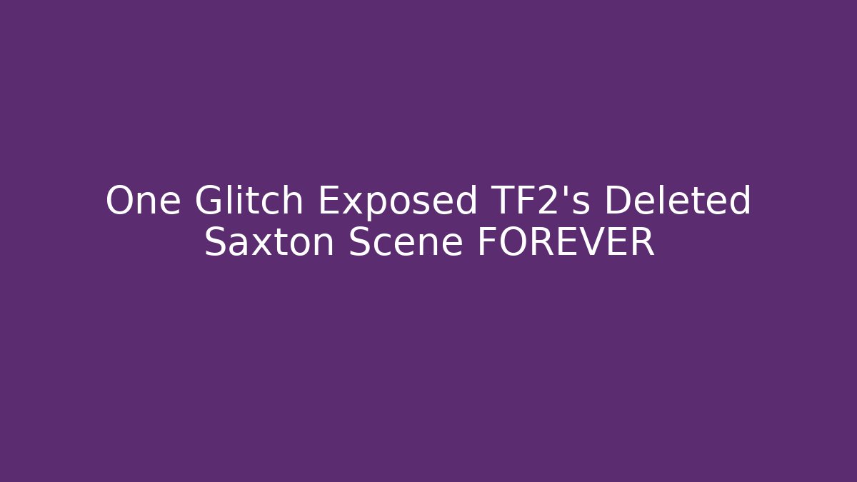 One Glitch Exposed TF2's Deleted Saxton Scene FOREVER