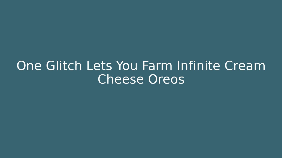 One Glitch Lets You Farm Infinite Cream Cheese Oreos