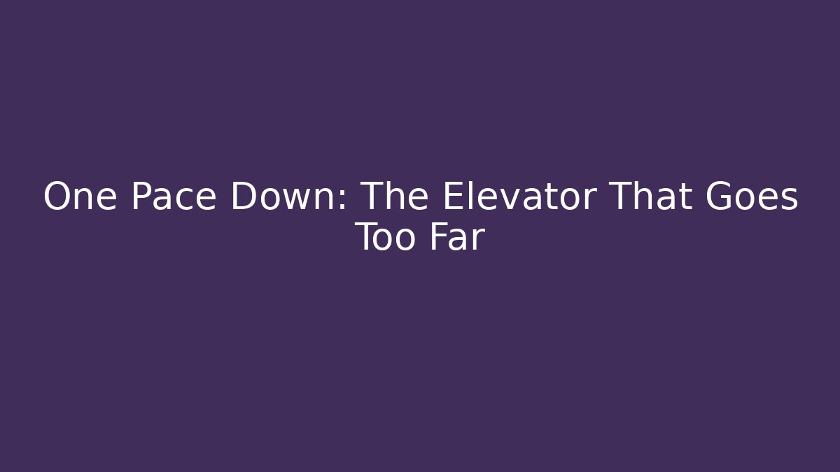 One Pace Down: The Elevator That Goes Too Far