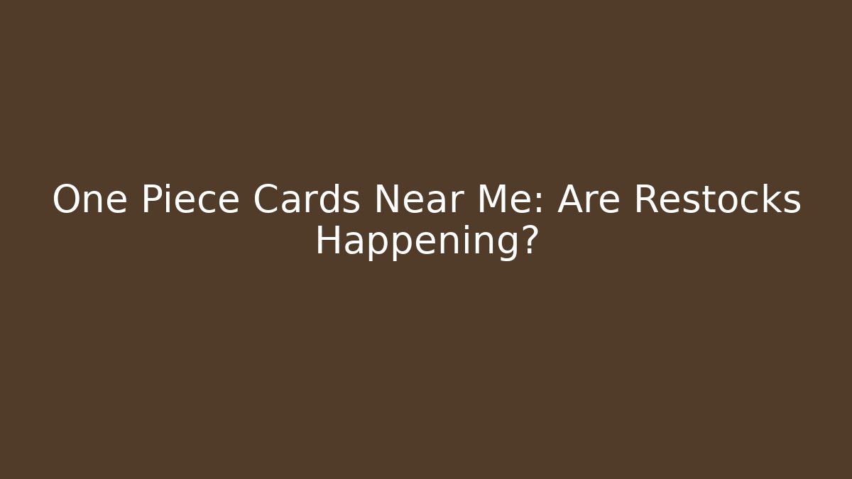 One Piece Cards Near Me: Are Restocks Happening? - The Family Holidays