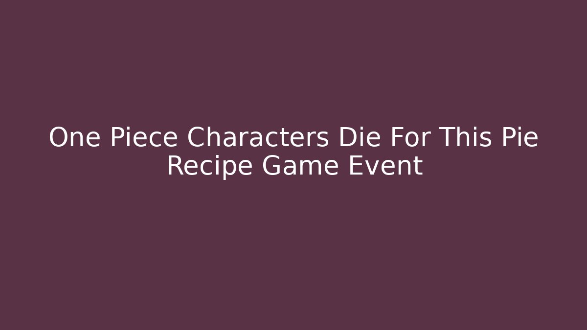 One Piece Characters Die For This Pie Recipe Game Event