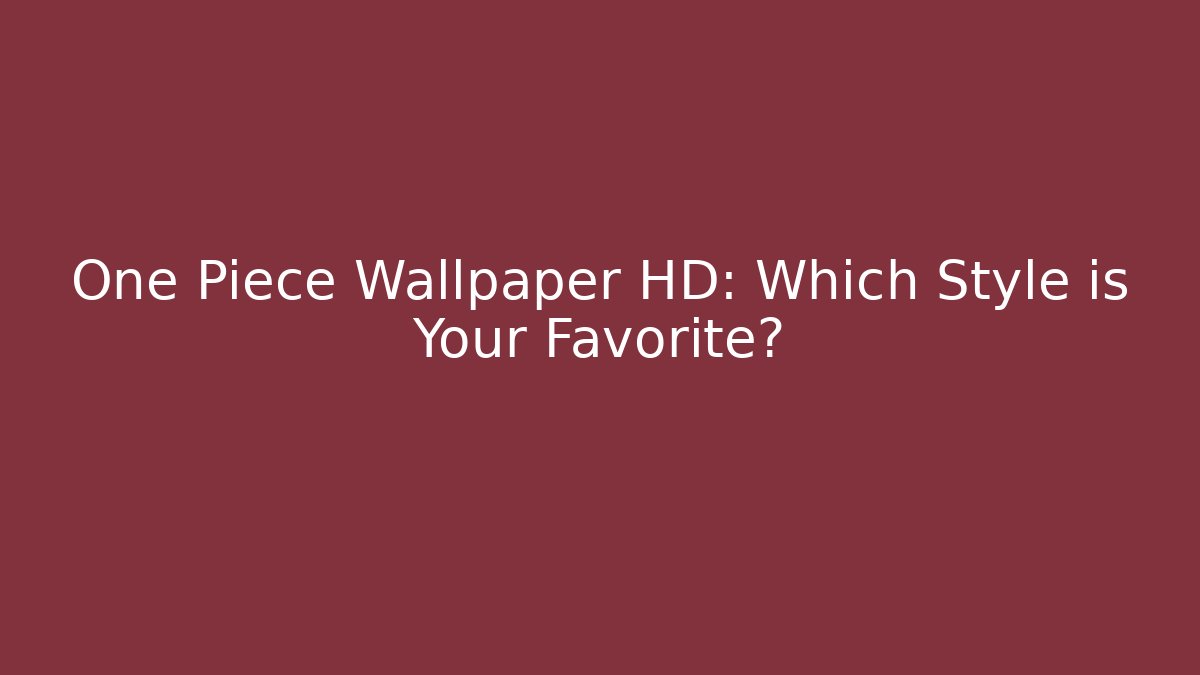 One Piece Wallpaper HD: Which Style is Your Favorite? - The Family Holidays