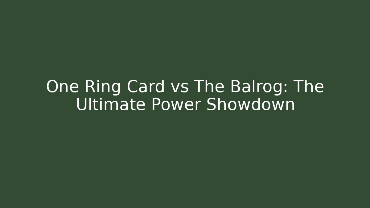 One Ring Card vs The Balrog: The Ultimate Power Showdown