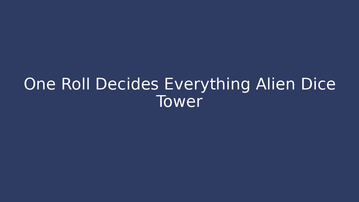 One Roll Decides Everything Alien Dice Tower