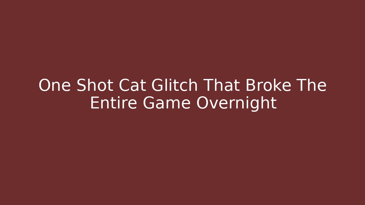 One Shot Cat Glitch That Broke The Entire Game Overnight