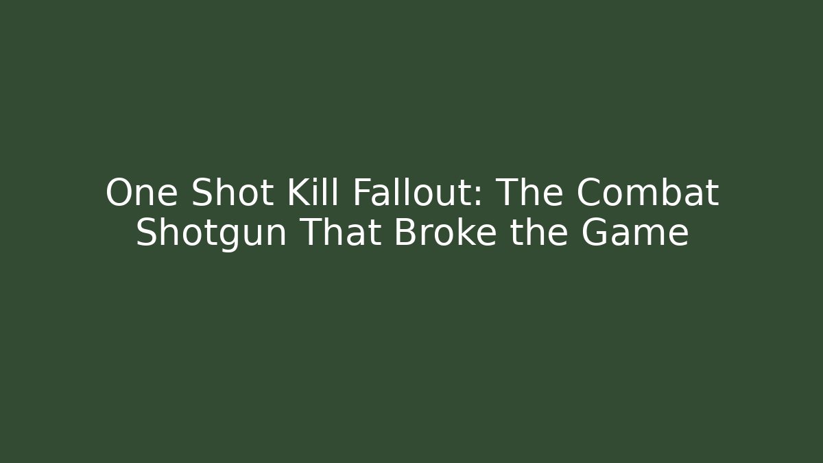 One Shot Kill Fallout: The Combat Shotgun That Broke the Game