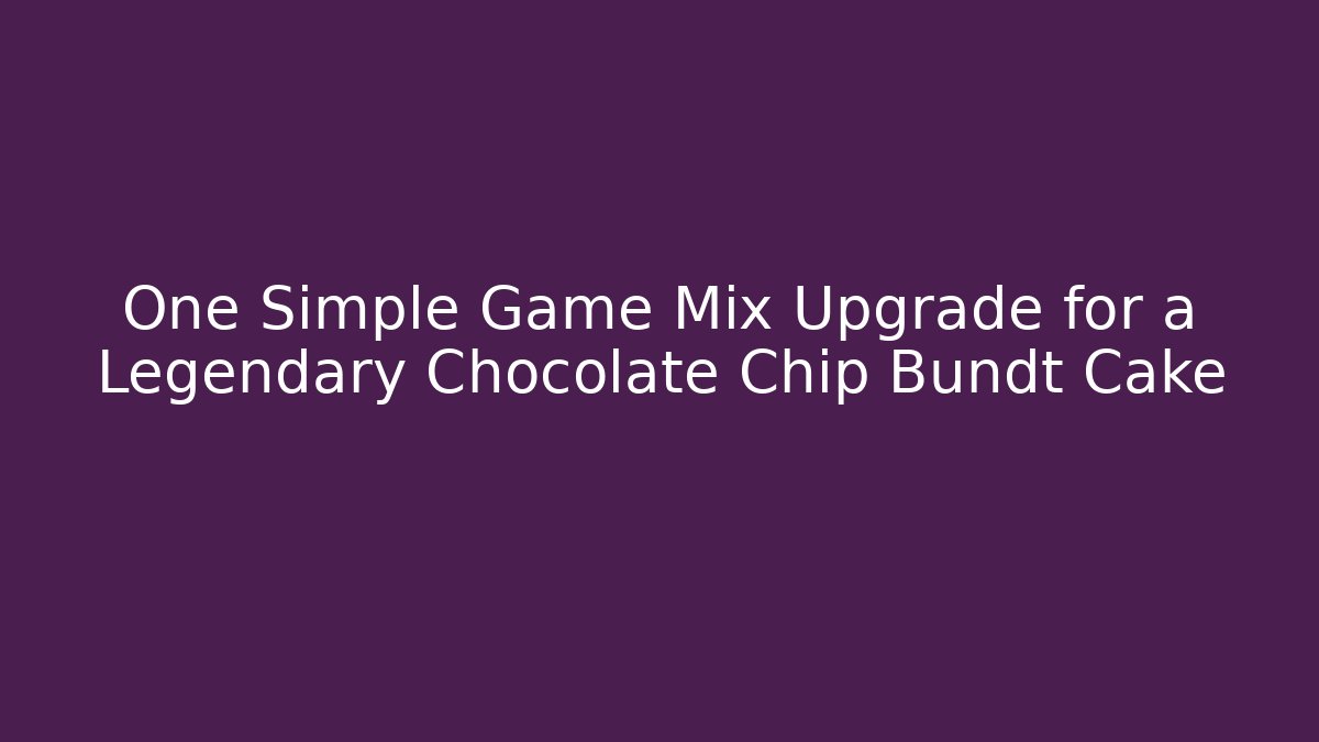 One Simple Game Mix Upgrade for a Legendary Chocolate Chip Bundt Cake