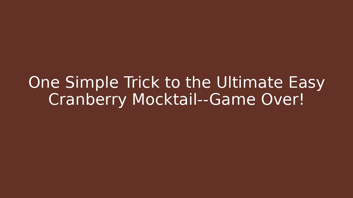 One Simple Trick to the Ultimate Easy Cranberry Mocktail—Game Over!