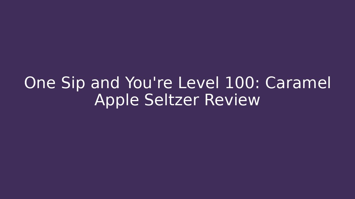 One Sip and You're Level 100: Caramel Apple Seltzer Review